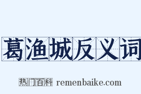葛渔城反义词是什么意思的图片